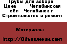 Трубы для забора › Цена ­ 36 - Челябинская обл., Челябинск г. Строительство и ремонт » Материалы   